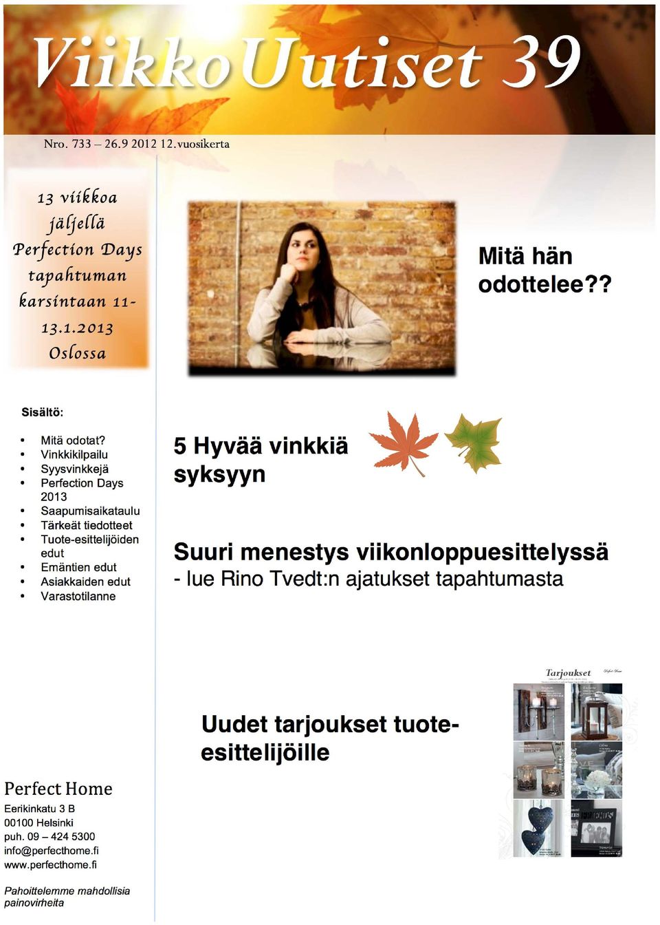 viikonloppuesittelyssä - lue Rino Tvedt:n ajatukset tapahtumasta Perfect Home Eerikinkatu 3 B 00100 Helsinki puh. 09 424 5300 info@perfecthome.