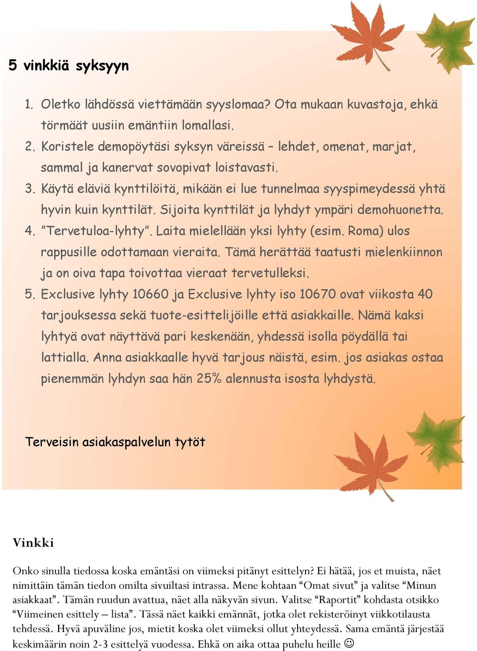 Sijoita kynttilät ja lyhdyt ympäri demohuonetta. 4. Tervetuloa-lyhty. Laita mielellään yksi lyhty (esim. Roma) ulos rappusille odottamaan vieraita.