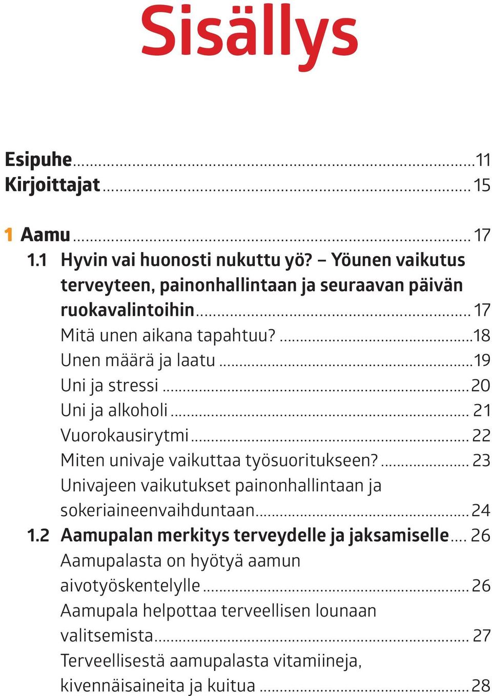 ..20 Uni ja alkoholi... 21 Vuorokausirytmi... 22 Miten univaje vaikuttaa työsuoritukseen?... 23 Univajeen vaikutukset painonhallintaan ja sokeriaineenvaihduntaan.