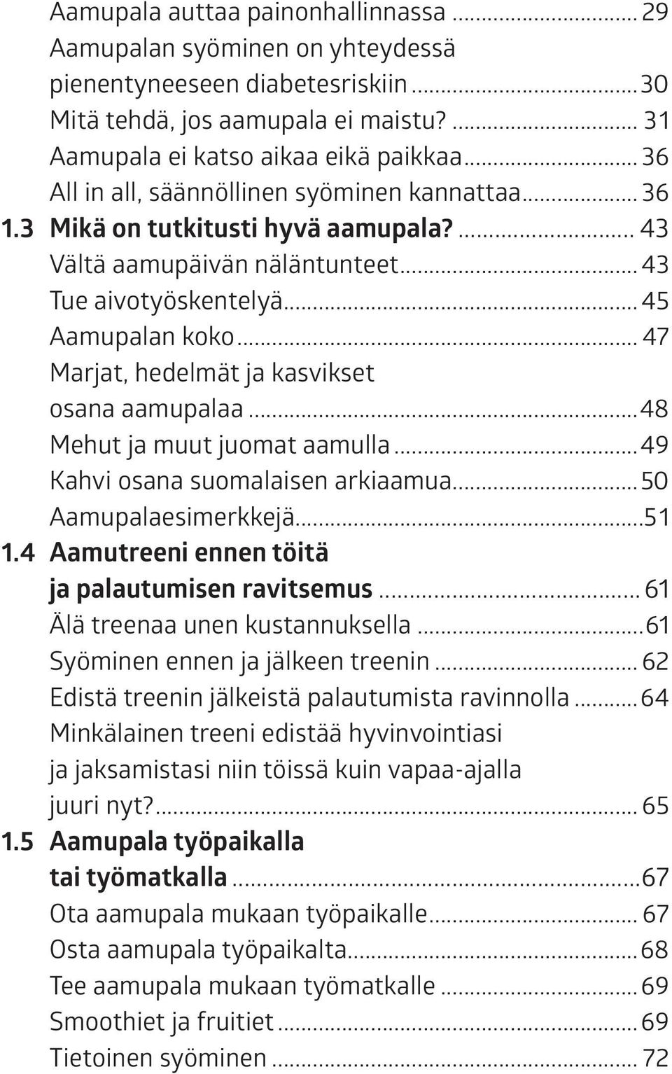 .. 47 Marjat, hedelmät ja kasvikset osana aamupalaa...48 Mehut ja muut juomat aamulla...49 Kahvi osana suomalaisen arkiaamua...50 Aamupalaesimerkkejä...51 1.