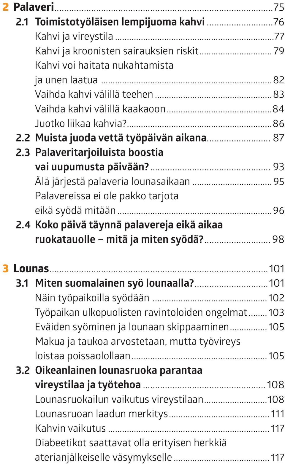 3 Palaveritarjoiluista boostia vai uupumusta päivään?... 93 Älä järjestä palaveria lounasaikaan... 95 Palavereissa ei ole pakko tarjota eikä syödä mitään...96 2.