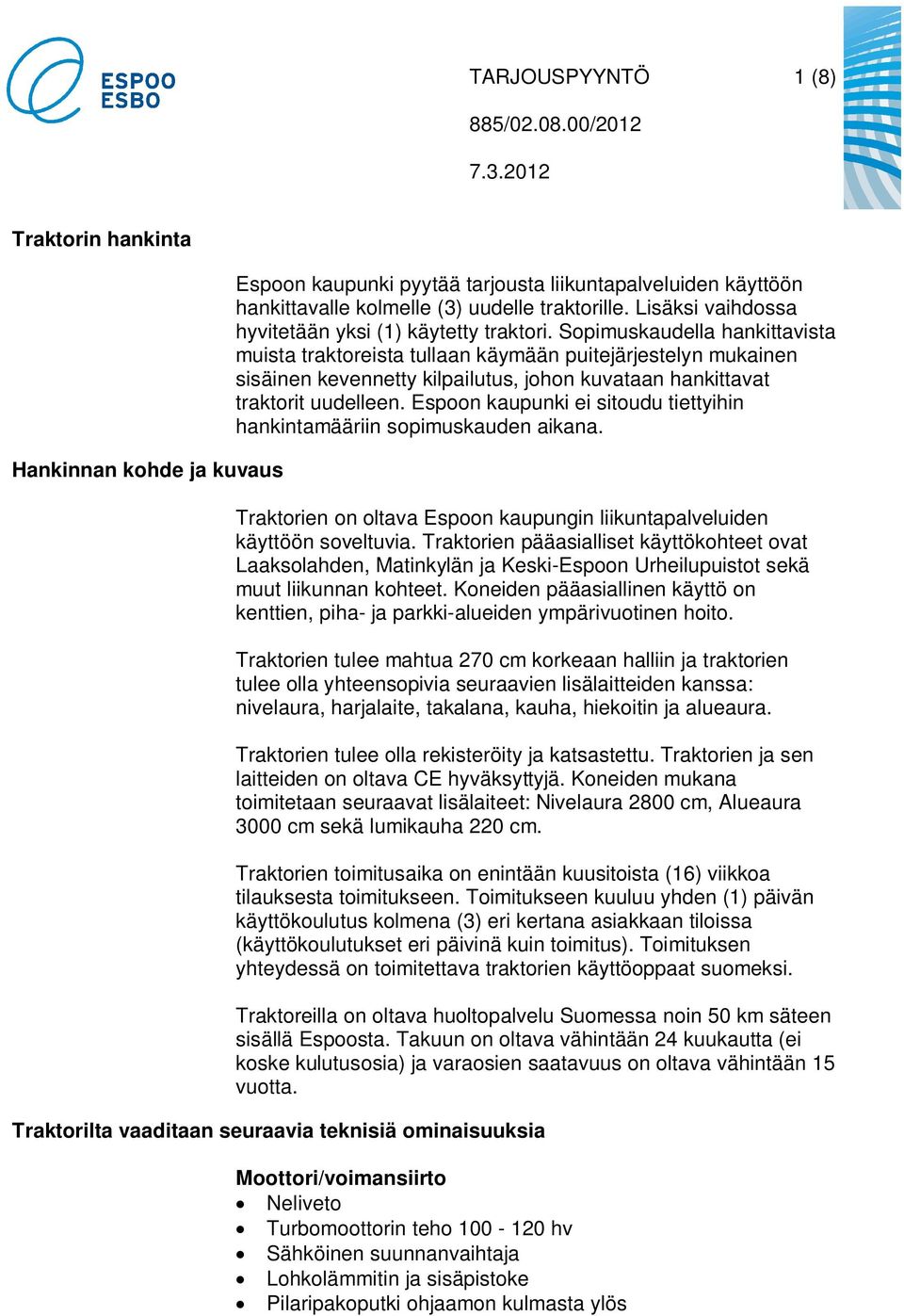 Sopimuskaudella hankittavista muista traktoreista tullaan käymään puitejärjestelyn mukainen sisäinen kevennetty kilpailutus, johon kuvataan hankittavat traktorit uudelleen.