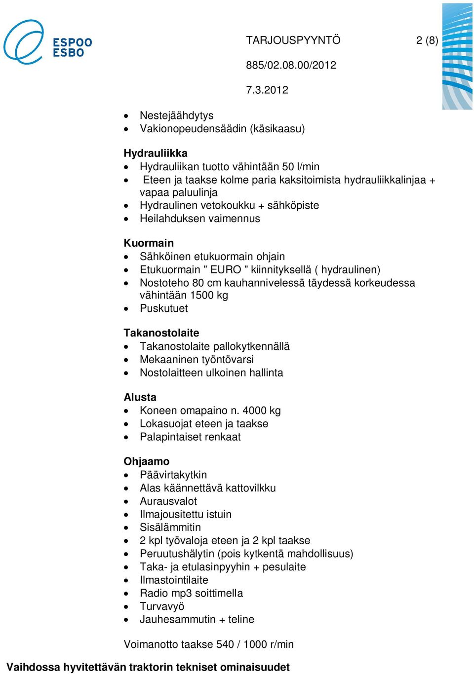 vähintään 1500 kg Puskutuet Takanostolaite Takanostolaite pallokytkennällä Mekaaninen työntövarsi Nostolaitteen ulkoinen hallinta Alusta Koneen omapaino n.