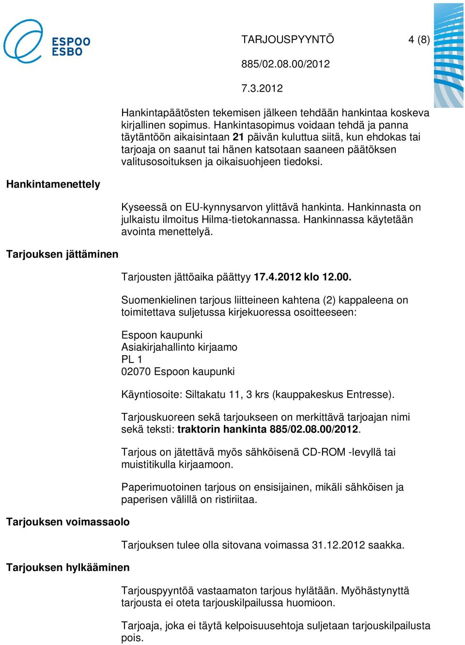 tiedoksi. Hankintamenettely Kyseessä on EU-kynnysarvon ylittävä hankinta. Hankinnasta on julkaistu ilmoitus Hilma-tietokannassa. Hankinnassa käytetään avointa menettelyä.