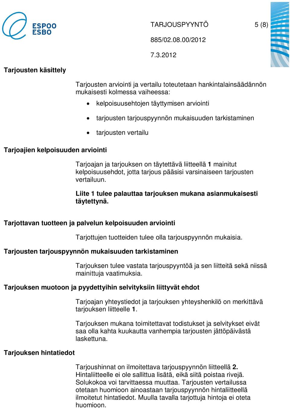 varsinaiseen tarjousten vertailuun. Liite 1 tulee palauttaa tarjouksen mukana asianmukaisesti täytettynä.