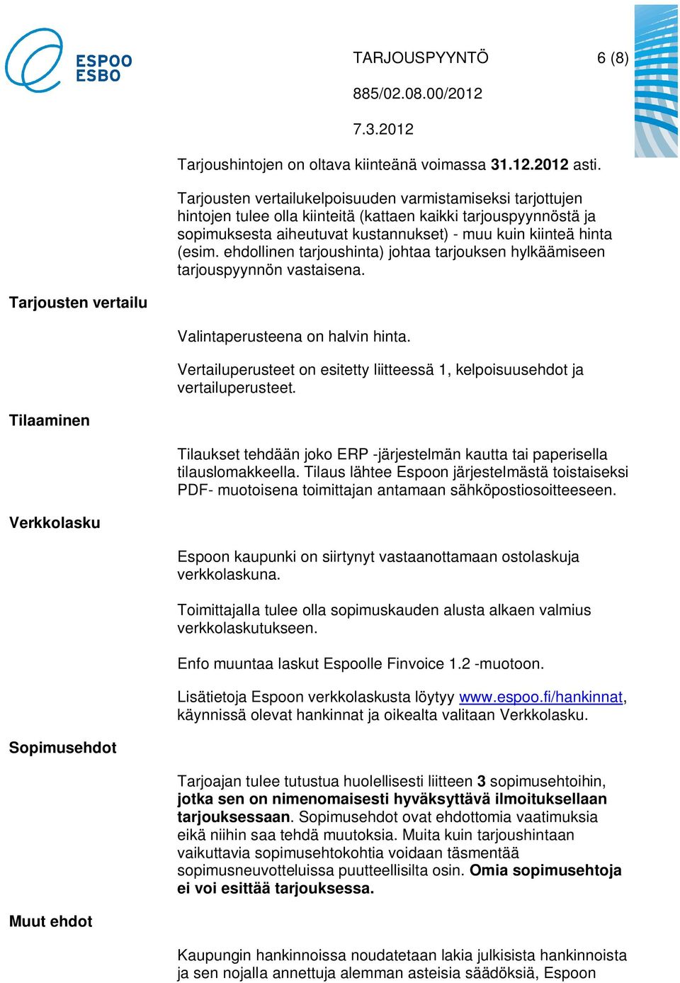 ehdollinen tarjoushinta) johtaa tarjouksen hylkäämiseen tarjouspyynnön vastaisena. Tarjousten vertailu Valintaperusteena on halvin hinta.