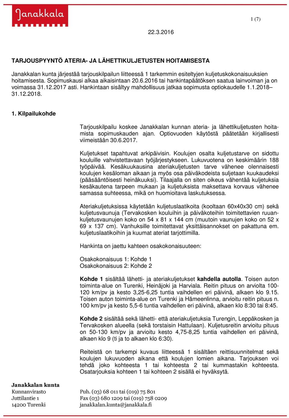 1.2018 31.12.2018. 1. Kilpailukohde Tarjouskilpailu koskee Janakkalan kunnan ateria- ja lähettikuljetusten hoitamista sopimuskauden ajan. Optiovuoden käytöstä päätetään kirjallisesti viimeistään 30.6.