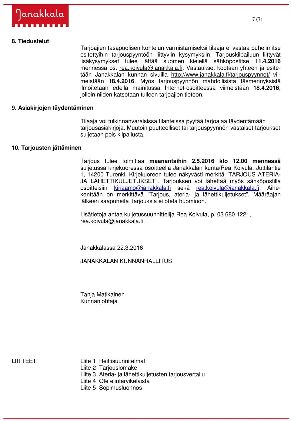 Vastaukset kootaan yhteen ja esitetään Janakkalan kunnan sivuilla http://www.janakkala.fi/tarjouspyynnot/ viimeistään 18.4.2016.