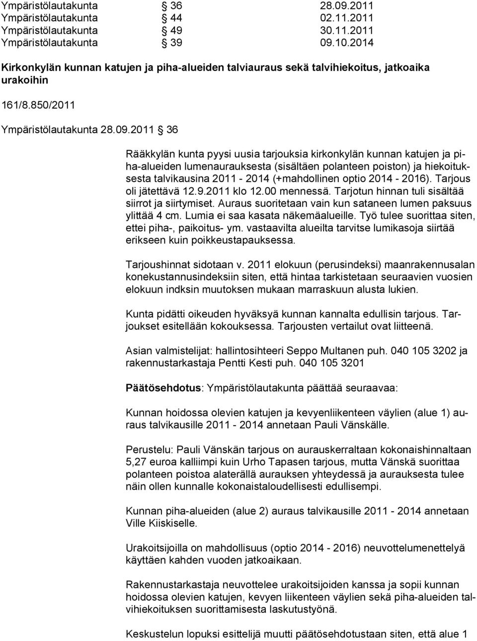 2011 36 Rääkkylän kunta pyysi uusia tarjouksia kirkonkylän kunnan ka tu jen ja piha-alueiden lumenaurauksesta (sisältäen polanteen poiston) ja hiekoituksesta talvikausina 2011-2014 (+mahdollinen