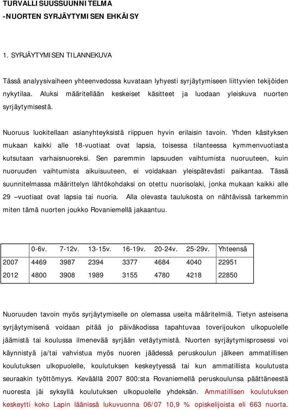 Yhden käsityksen mukaan kaikki alle 18 vuotiaat ovat lapsia, toisessa tilanteessa kymmenvuotiasta kutsutaan varhaisnuoreksi.