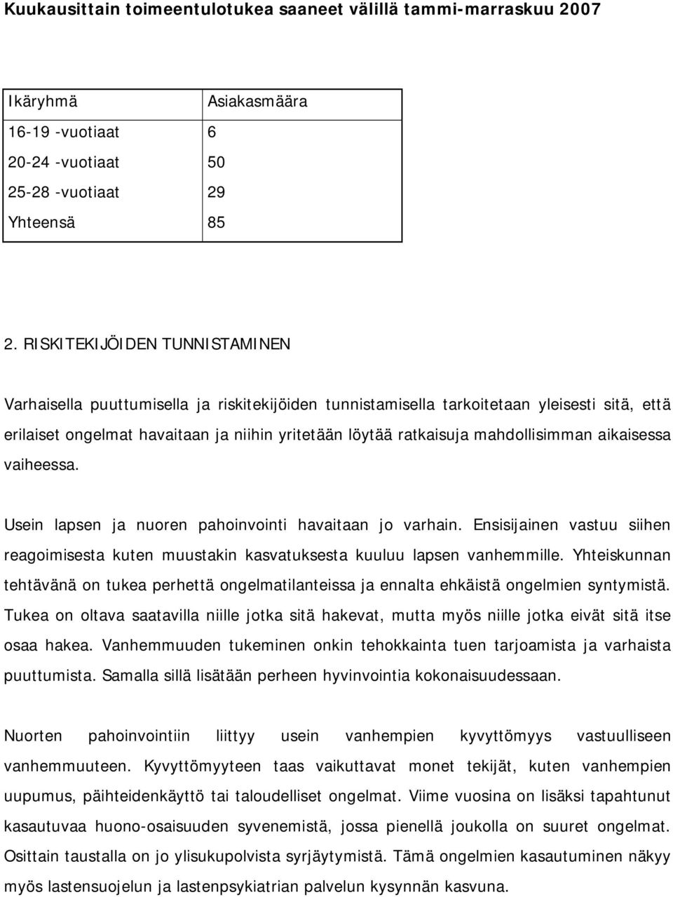 mahdollisimman aikaisessa vaiheessa. Usein lapsen ja nuoren pahoinvointi havaitaan jo varhain. Ensisijainen vastuu siihen reagoimisesta kuten muustakin kasvatuksesta kuuluu lapsen vanhemmille.