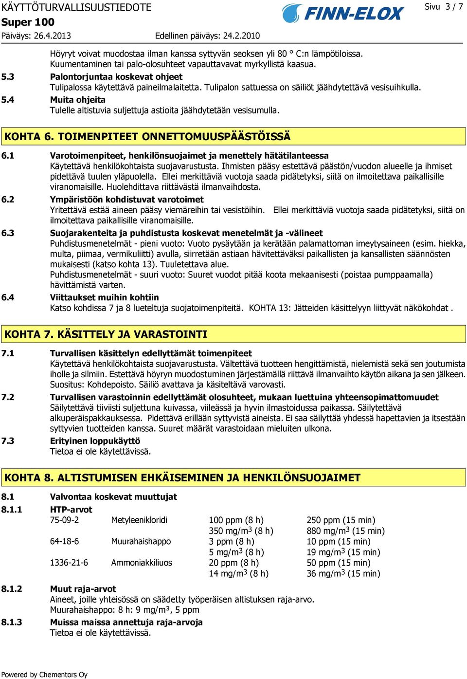 4 Muita ohjeita Tulelle altistuvia suljettuja astioita jäähdytetään vesisumulla. KOHTA 6. TOIMENPITEET ONNETTOMUUSPÄÄSTÖISSÄ 6.