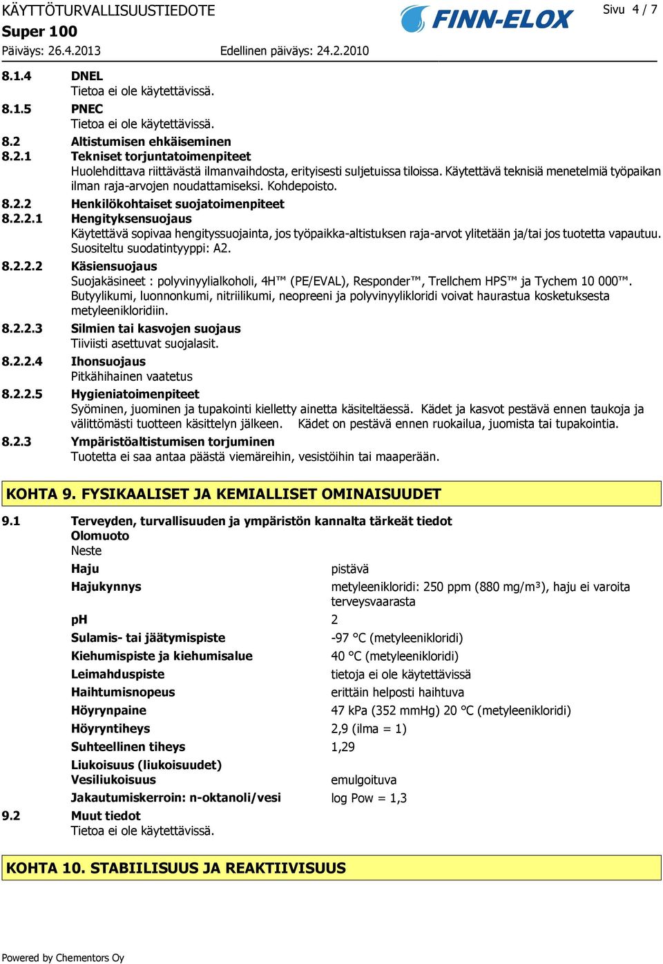 2 Henkilökohtaiset suojatoimenpiteet 8.2.2.1 Hengityksensuojaus Käytettävä sopivaa hengityssuojainta, jos työpaikka-altistuksen raja-arvot ylitetään ja/tai jos tuotetta vapautuu.