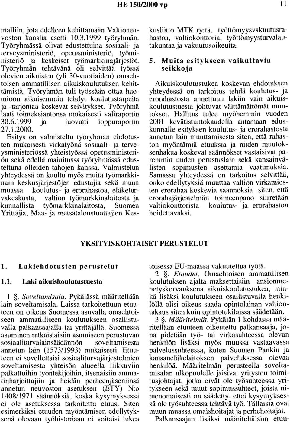 Työryhmän tehtävänä oli selvittää työssä olevien aikuisten (yli 30-vuotiaiden) omaehtoisen ammatillisen aikuiskoulutuksen kehittämistä.