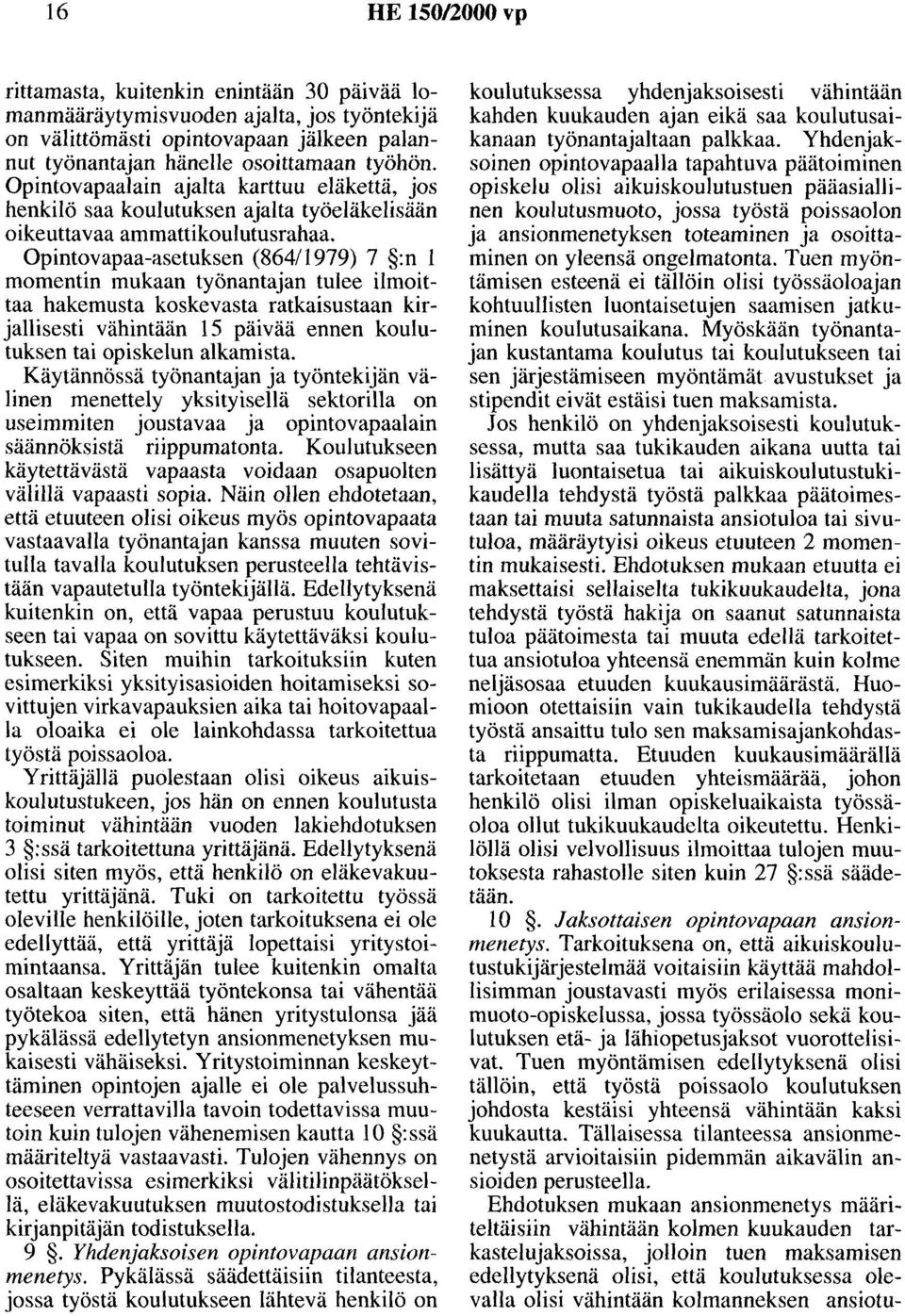 Opintovapaa-asetuksen (864/1979) 7 :n 1 momentin mukaan työnantajan tulee ilmoittaa hakemusta koskevasta ratkaisustaan kirjallisesti vähintään 15 päivää ennen koulutuksen tai opiskelun alkamista.