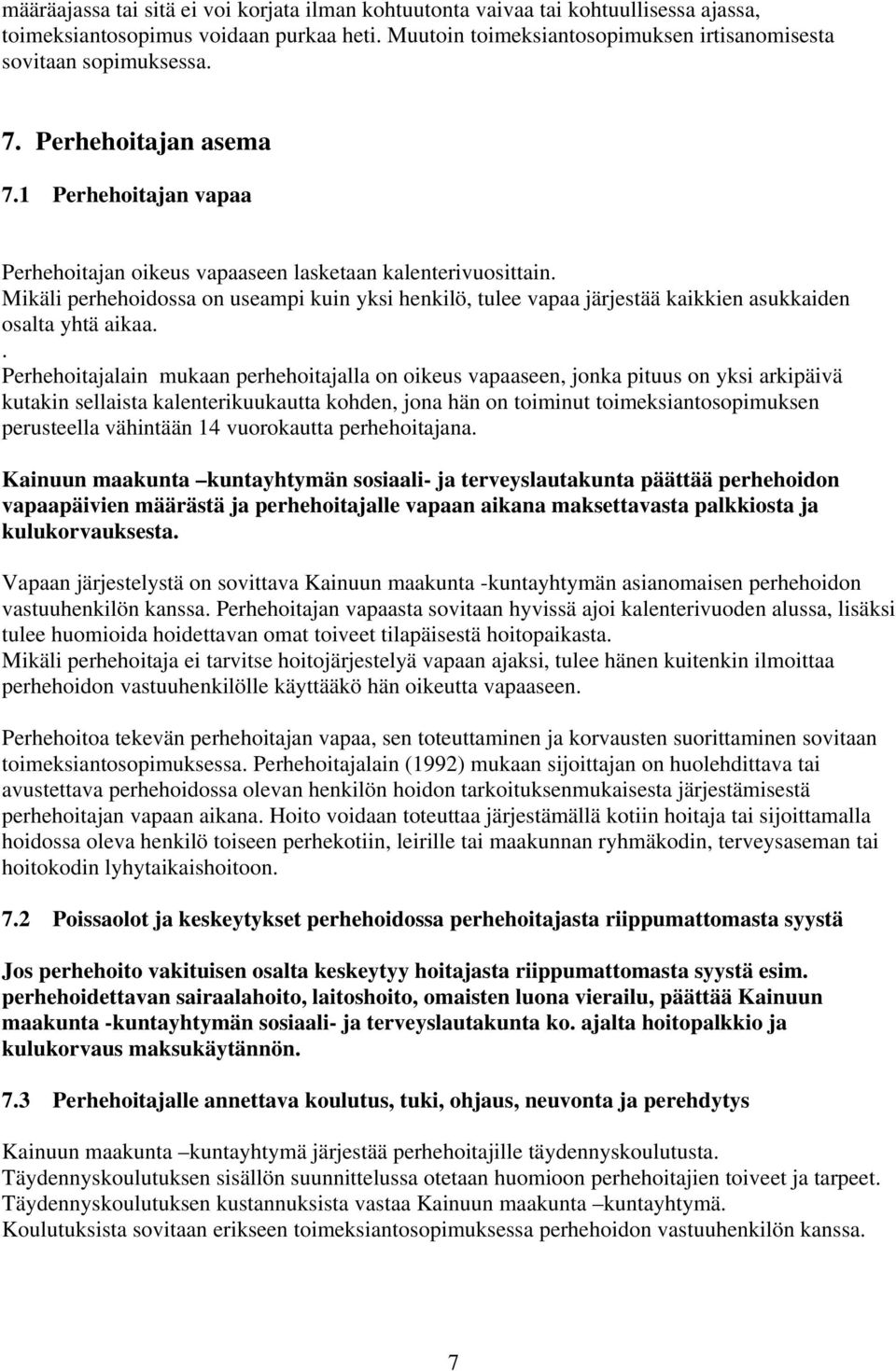 Mikäli perhehoidossa on useampi kuin yksi henkilö, tulee vapaa järjestää kaikkien asukkaiden osalta yhtä aikaa.