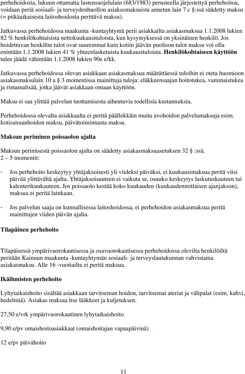 1.2008 lukien 82 % henkilökohtaisista nettokuukausituloista, kun kysymyksessä on yksinäinen henkilö.