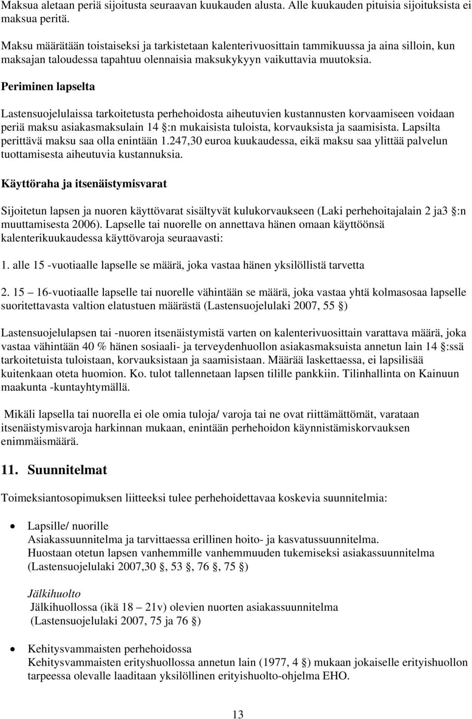 Periminen lapselta Lastensuojelulaissa tarkoitetusta perhehoidosta aiheutuvien kustannusten korvaamiseen voidaan periä maksu asiakasmaksulain 14 :n mukaisista tuloista, korvauksista ja saamisista.