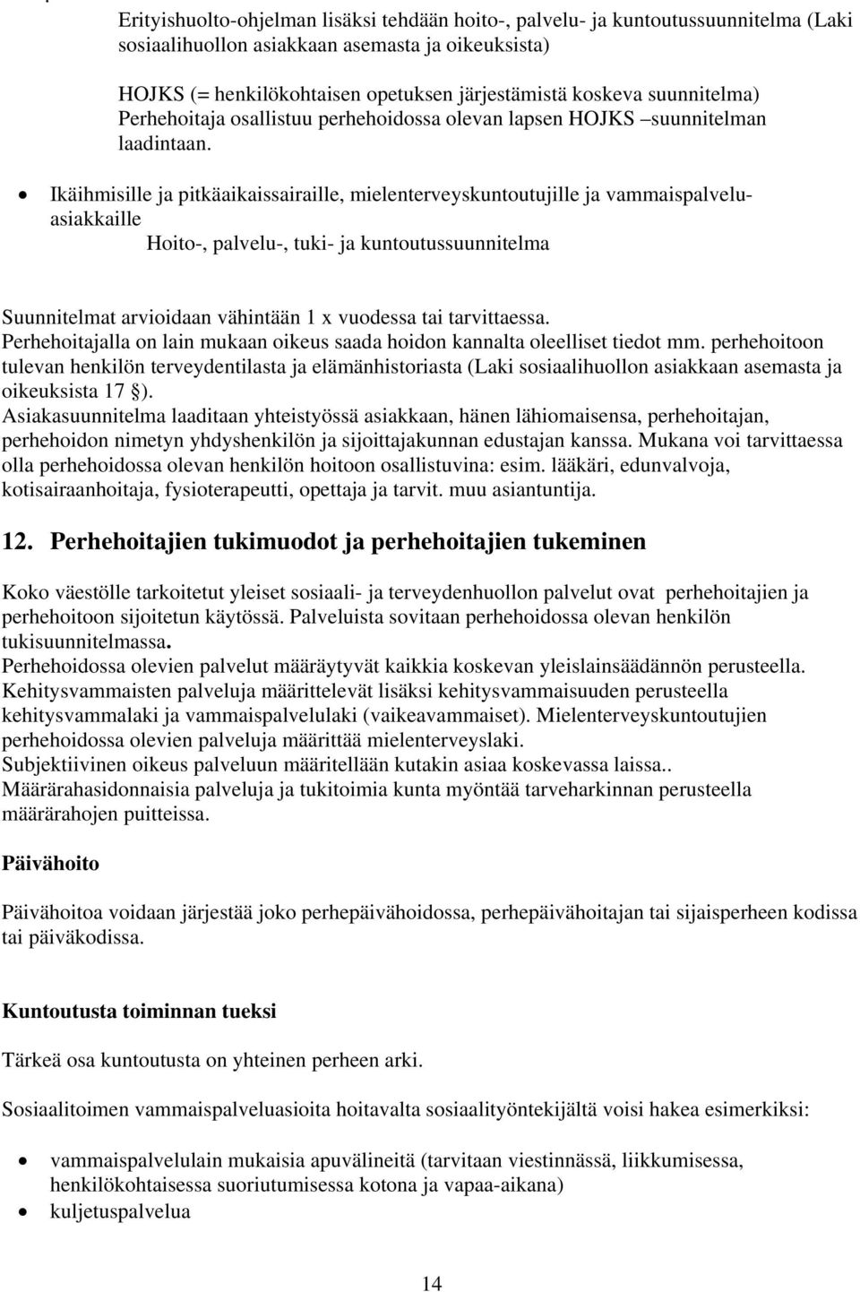 Ikäihmisille ja pitkäaikaissairaille, mielenterveyskuntoutujille ja vammaispalveluasiakkaille Hoito-, palvelu-, tuki- ja kuntoutussuunnitelma Suunnitelmat arvioidaan vähintään 1 x vuodessa tai