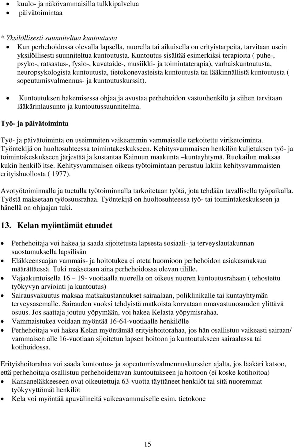 Kuntoutus sisältää esimerkiksi terapioita ( puhe-, psyko-, ratsastus-, fysio-, kuvataide-, musiikki- ja toimintaterapia), varhaiskuntoutusta, neuropsykologista kuntoutusta, tietokonevasteista