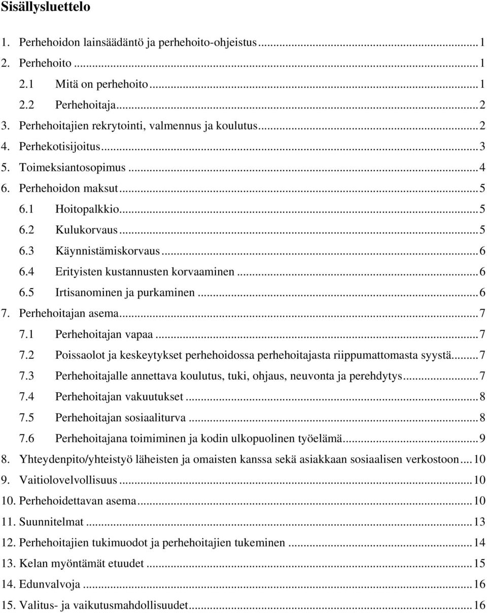 ..6 7. Perhehoitajan asema...7 7.1 Perhehoitajan vapaa...7 7.2 Poissaolot ja keskeytykset perhehoidossa perhehoitajasta riippumattomasta syystä...7 7.3 Perhehoitajalle annettava koulutus, tuki, ohjaus, neuvonta ja perehdytys.