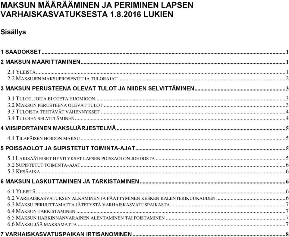 4 TULOJEN SELVITTÄMINEN... 4 4 VIISIPORTAINEN MAKSUJÄRJESTELMÄ... 5 4.4 TILAPÄISEN HOIDON MAKSU... 5 5 POISSAOLOT JA SUPISTETUT TOIMINTA-AJAT... 5 5.1 LAKISÄÄTEISET HYVITYKSET LAPSEN POISSAOLON JOHDOSTA.