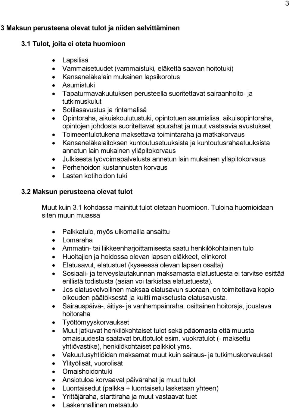 sairaanhoito- ja tutkimuskulut Sotilasavustus ja rintamalisä Opintoraha, aikuiskoulutustuki, opintotuen asumislisä, aikuisopintoraha, opintojen johdosta suoritettavat apurahat ja muut vastaavia