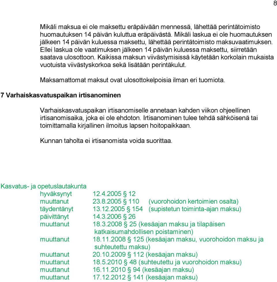 Ellei laskua ole vaatimuksen jälkeen 14 päivän kuluessa maksettu, siirretään saatava ulosottoon.