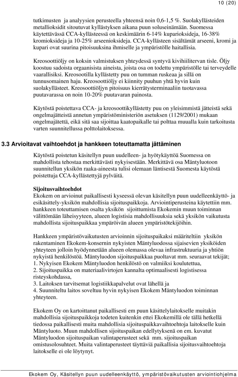 CCA-kyllästeen sisältämät arseeni, kromi ja kupari ovat suurina pitoisuuksina ihmiselle ja ympäristölle haitallisia. Kreosoottiöljy on koksin valmistuksen yhteydessä syntyvä kivihiilitervan tisle.