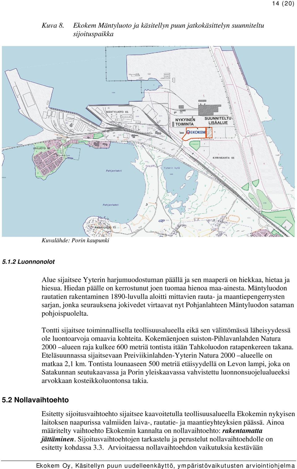 Mäntyluodon rautatien rakentaminen 1890-luvulla aloitti mittavien rauta- ja maantiepengerrysten sarjan, jonka seurauksena jokivedet virtaavat nyt Pohjanlahteen Mäntyluodon sataman pohjoispuolelta.