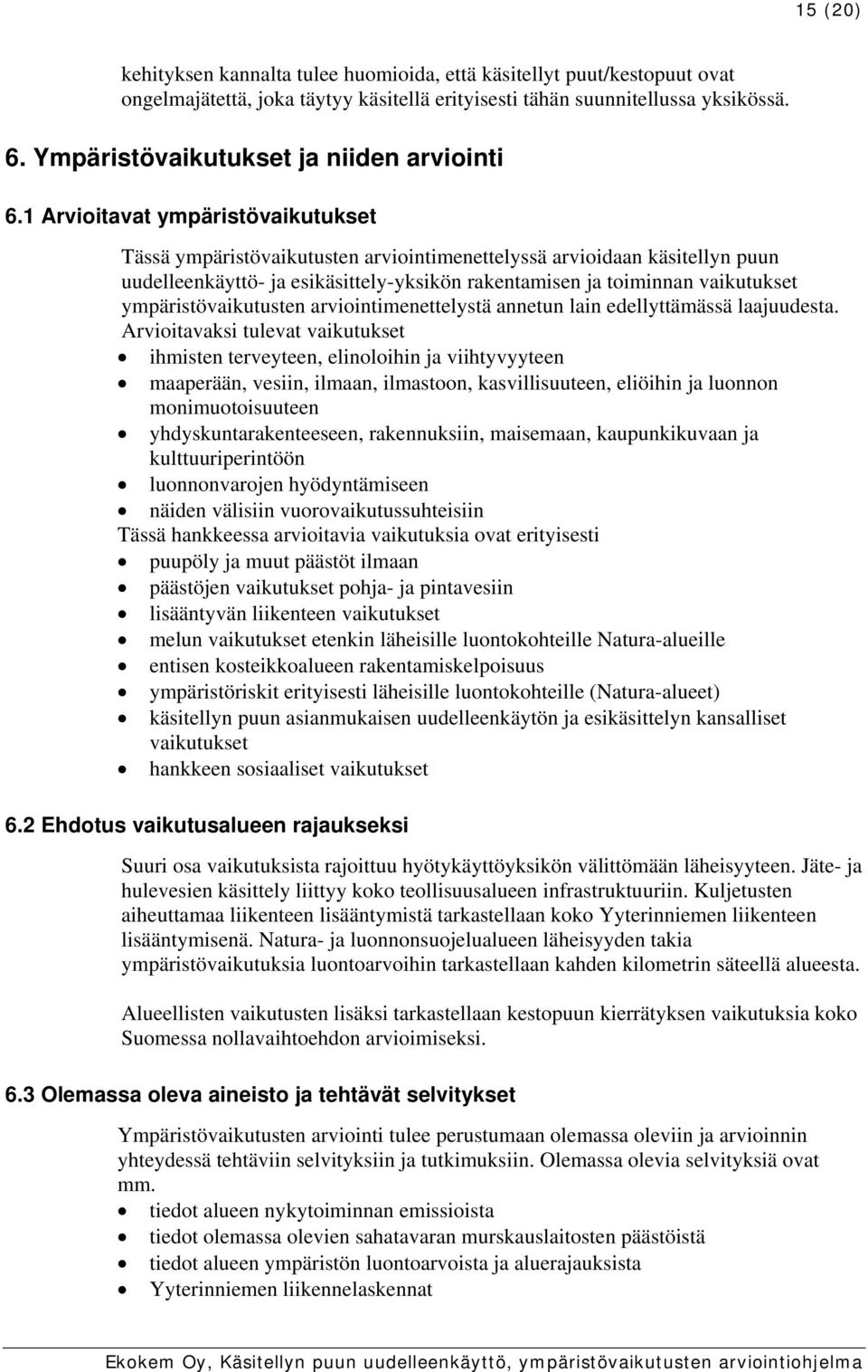 1 Arvioitavat ympäristövaikutukset Tässä ympäristövaikutusten arviointimenettelyssä arvioidaan käsitellyn puun uudelleenkäyttö- ja esikäsittely-yksikön rakentamisen ja toiminnan vaikutukset