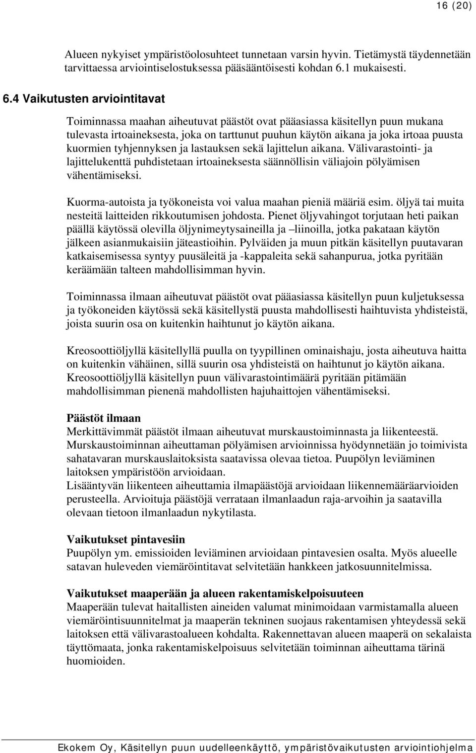 4 Vaikutusten arviointitavat Toiminnassa maahan aiheutuvat päästöt ovat pääasiassa käsitellyn puun mukana tulevasta irtoaineksesta, joka on tarttunut puuhun käytön aikana ja joka irtoaa puusta
