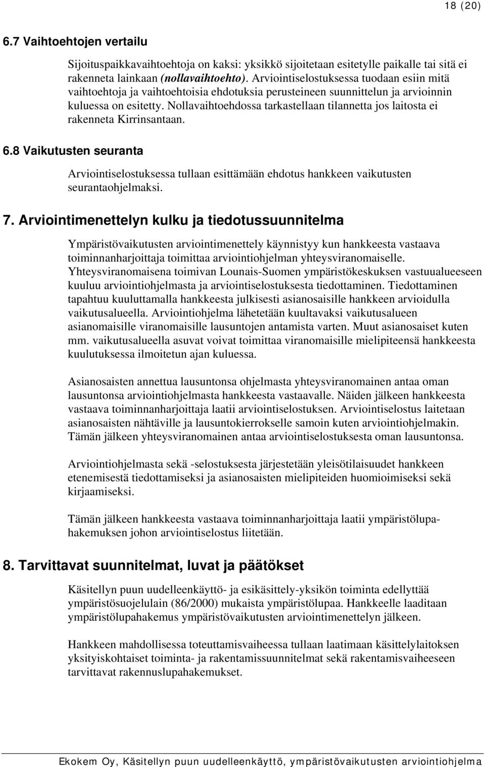 Nollavaihtoehdossa tarkastellaan tilannetta jos laitosta ei rakenneta Kirrinsantaan. 6.8 Vaikutusten seuranta Arviointiselostuksessa tullaan esittämään ehdotus hankkeen vaikutusten seurantaohjelmaksi.