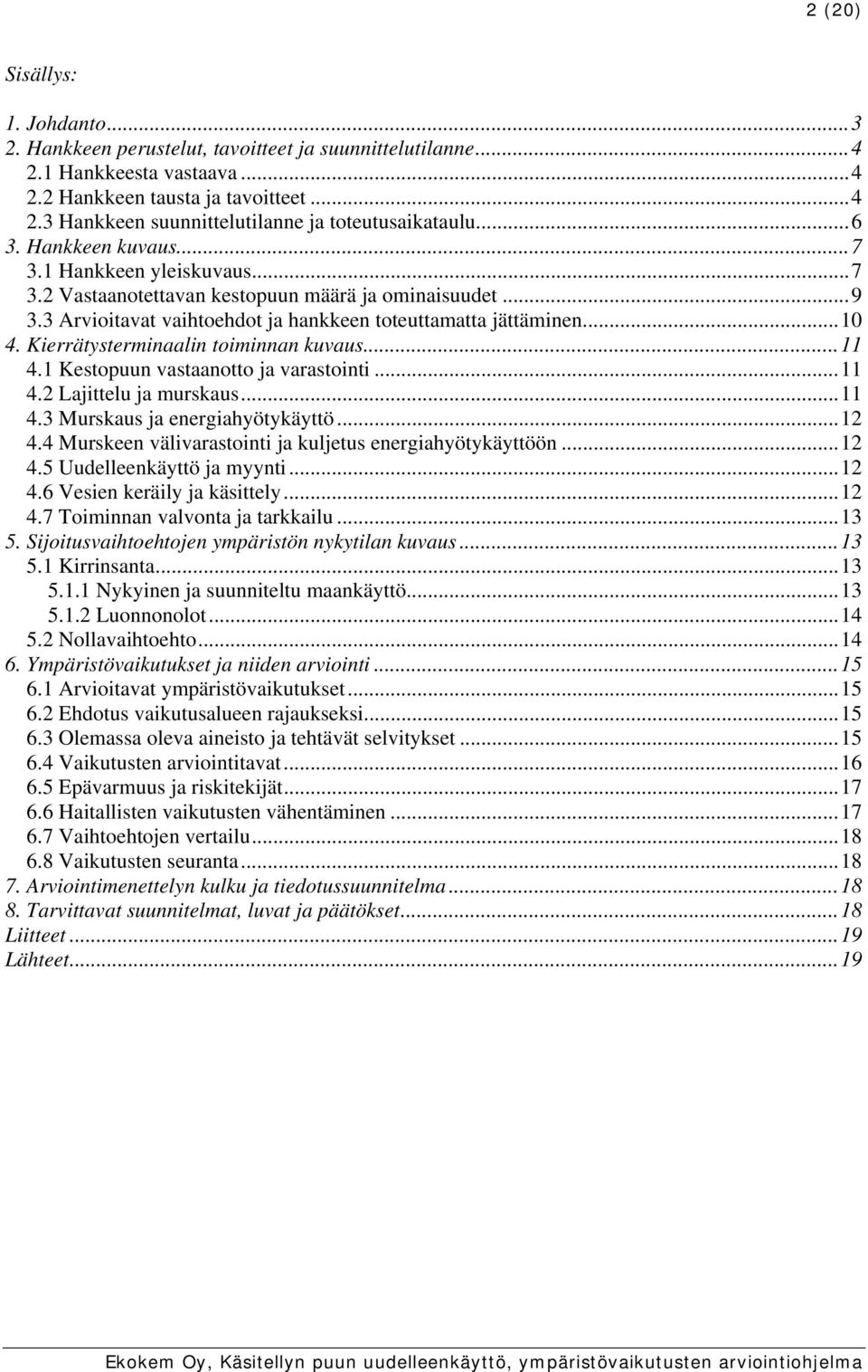 Kierrätysterminaalin toiminnan kuvaus...11 4.1 Kestopuun vastaanotto ja varastointi...11 4.2 Lajittelu ja murskaus...11 4.3 Murskaus ja energiahyötykäyttö...12 4.