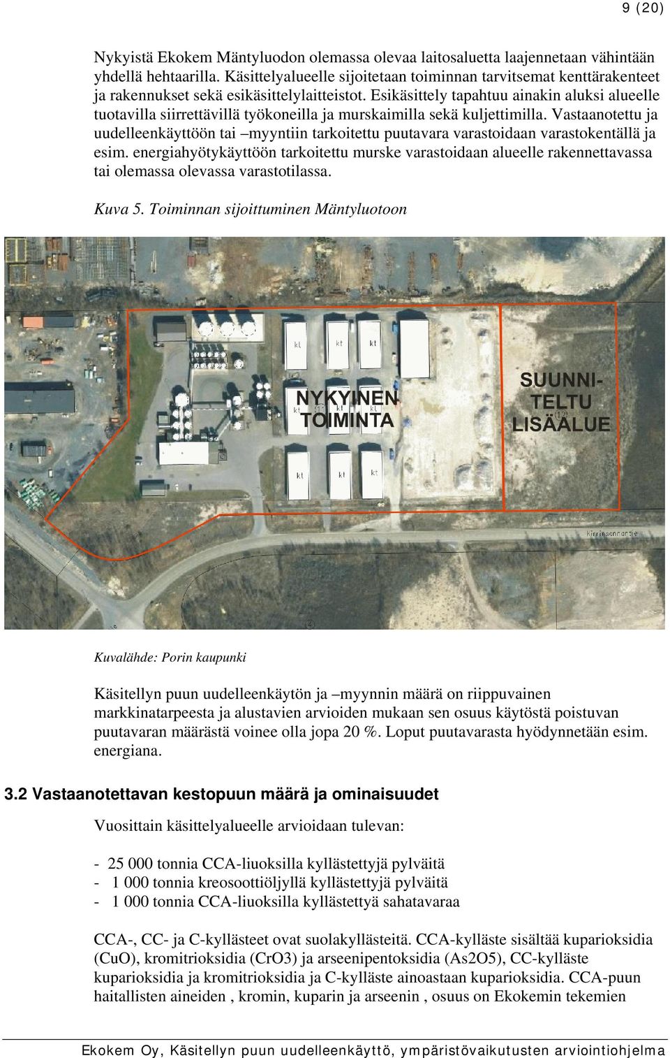Esikäsittely tapahtuu ainakin aluksi alueelle tuotavilla siirrettävillä työkoneilla ja murskaimilla sekä kuljettimilla.