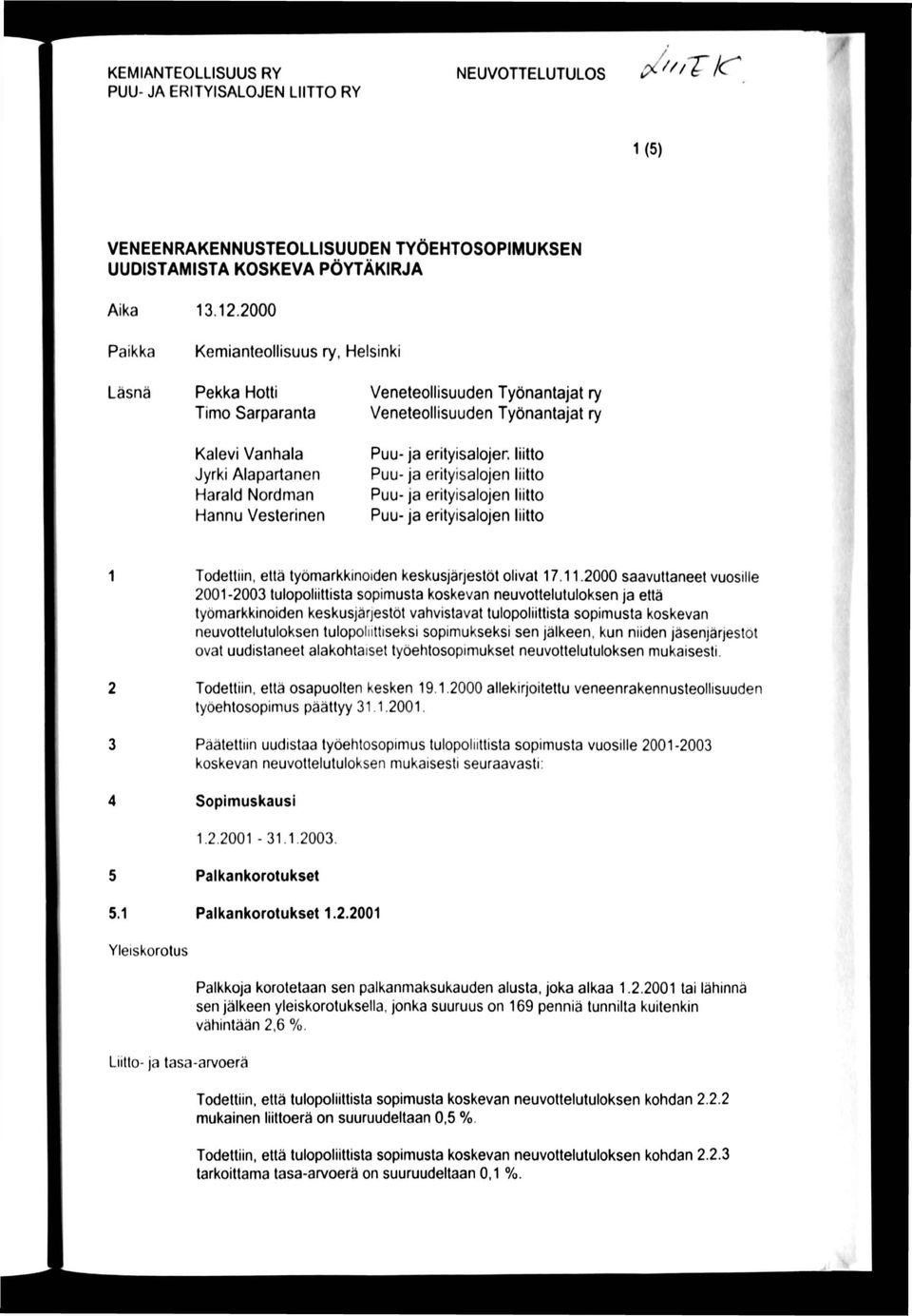 Helsinki Läsnä Pekka Hotti Timo Sarparanta Kalevi Vanhala Jyrki Alapartanen Harald Nordman Hannu Vesterinen Veneteollisuuden Työnantajat ry Veneteollisuuden Työnantajat ry Puu- ja erityisalojen