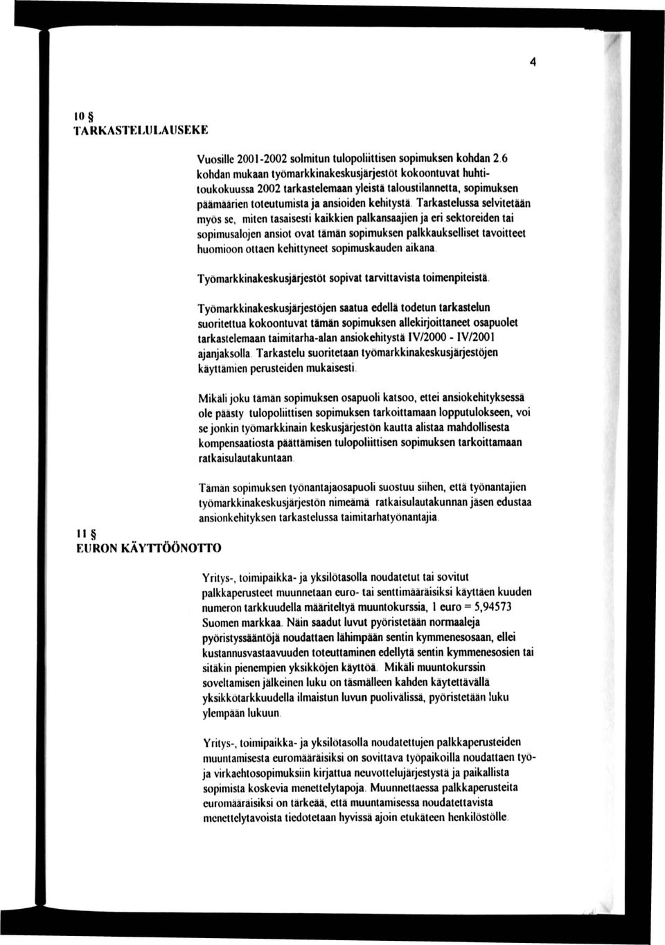 selvitetään myös sc, miten tasaisesti kaikkien palkansaajien ja eri sektoreiden tai sopimusalojen ansiot ovat tämän sopimuksen palkkauksclliset tavoitteet huomioon ottaen kehittyneet sopimuskauden