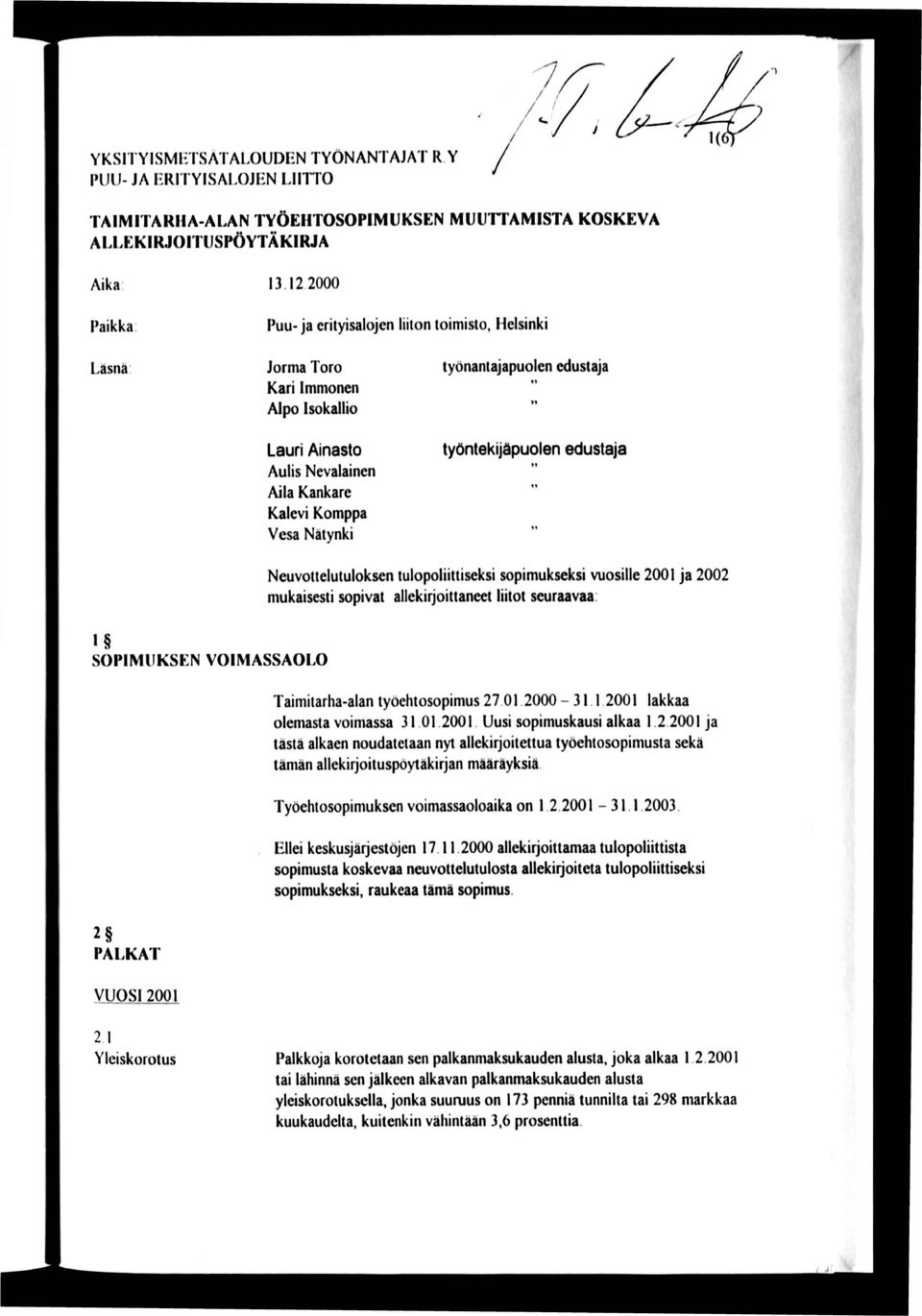 Nätynki työntekijäpuolen edustaja II II II Neuvottelutuloksen tulopoliittiseksi sopimukseksi vuosille 2001 ja 2002 mukaisesti sopivat allekiijoittaneet liitot seuraavaa: SOPIMUKSEN VOIMASSAOLO