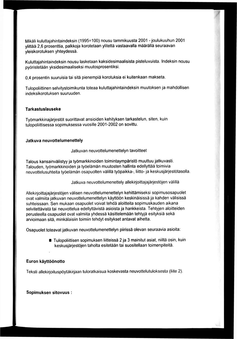 4 prosentin suuruisia tai sitä pienempiä korotuksia ei kuitenkaan makseta. Tulopoliittinen selvitystoimikunta toteaa kuluttajahintaindeksin muutoksen ja mahdollisen indeksikorotuksen suuruuden.