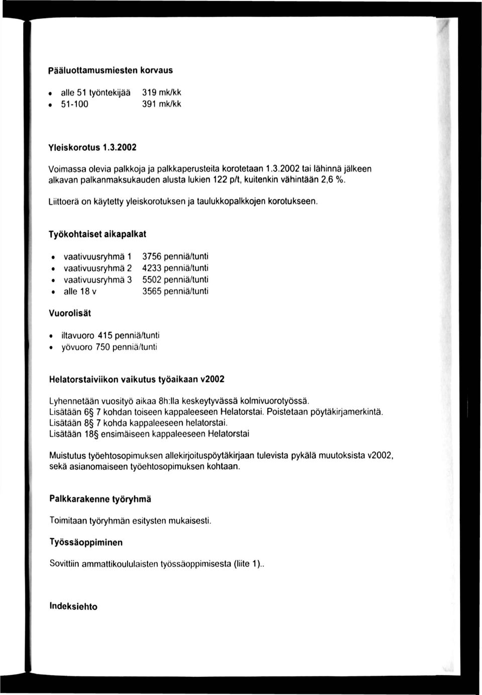 Työkohtaiset aikapalkat vaativuusryhmä 1 3756 penniä/tunti vaativuusryhmä 2 4233 penniä/tunti vaativuusryhmä 3 5502 penniä/tunti alle 18 V 3565 penniä/tunti Vuorolisät iltavuoro 415 penniä/tunti