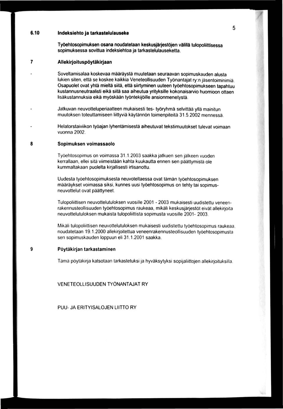 Osapuolet ovat yhtä mieltä siitä, että siirtyminen uuteen työehtosopimukseen tapahtuu kustannusneutraalisti eikä siitä saa aiheutua yrityksille kokonaisarvio huomioon ottaen lisäkustannuksia eikä