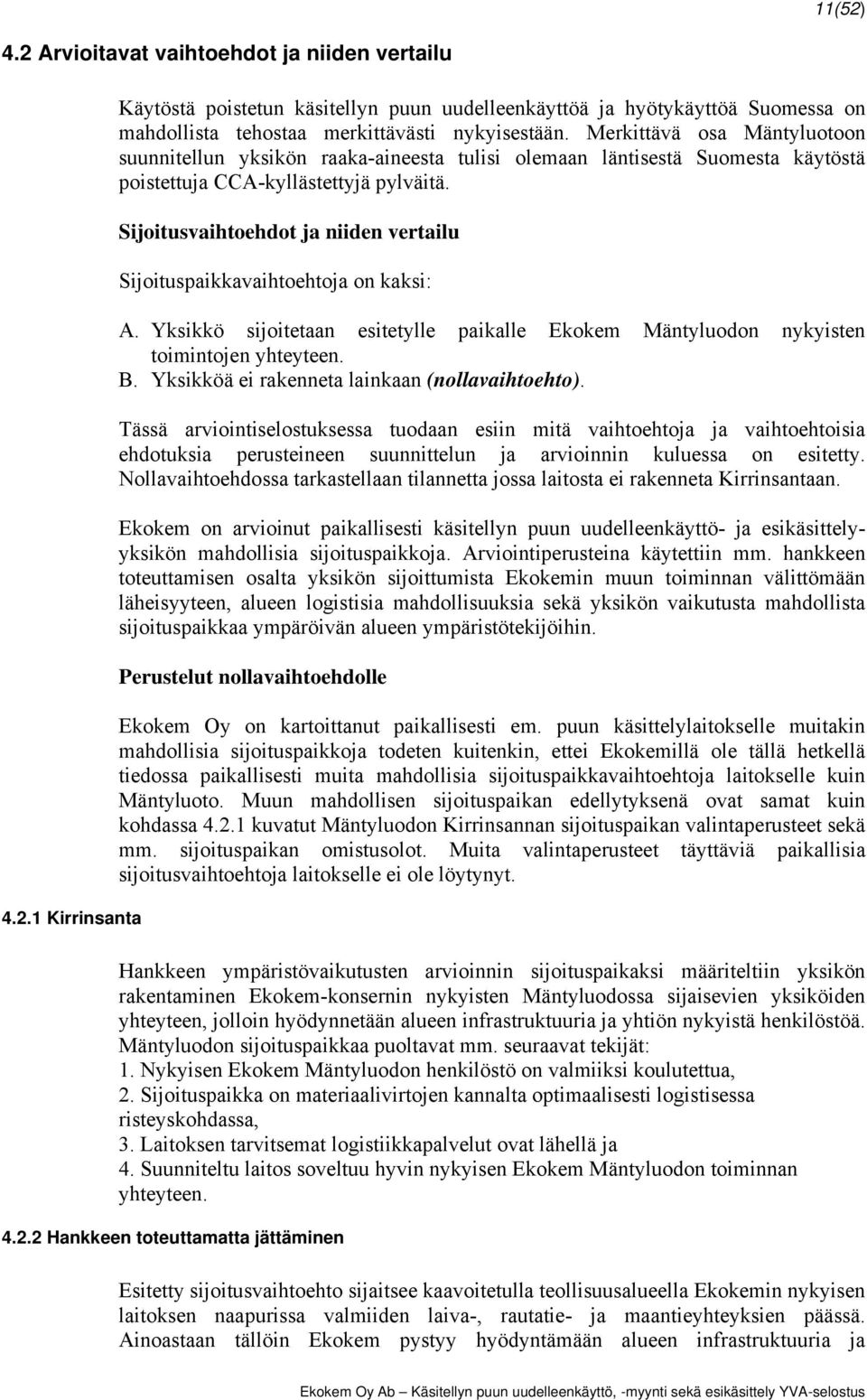 Sijoitusvaihtoehdot ja niiden vertailu Sijoituspaikkavaihtoehtoja on kaksi: A. Yksikkö sijoitetaan esitetylle paikalle Ekokem Mäntyluodon nykyisten toimintojen yhteyteen. B.