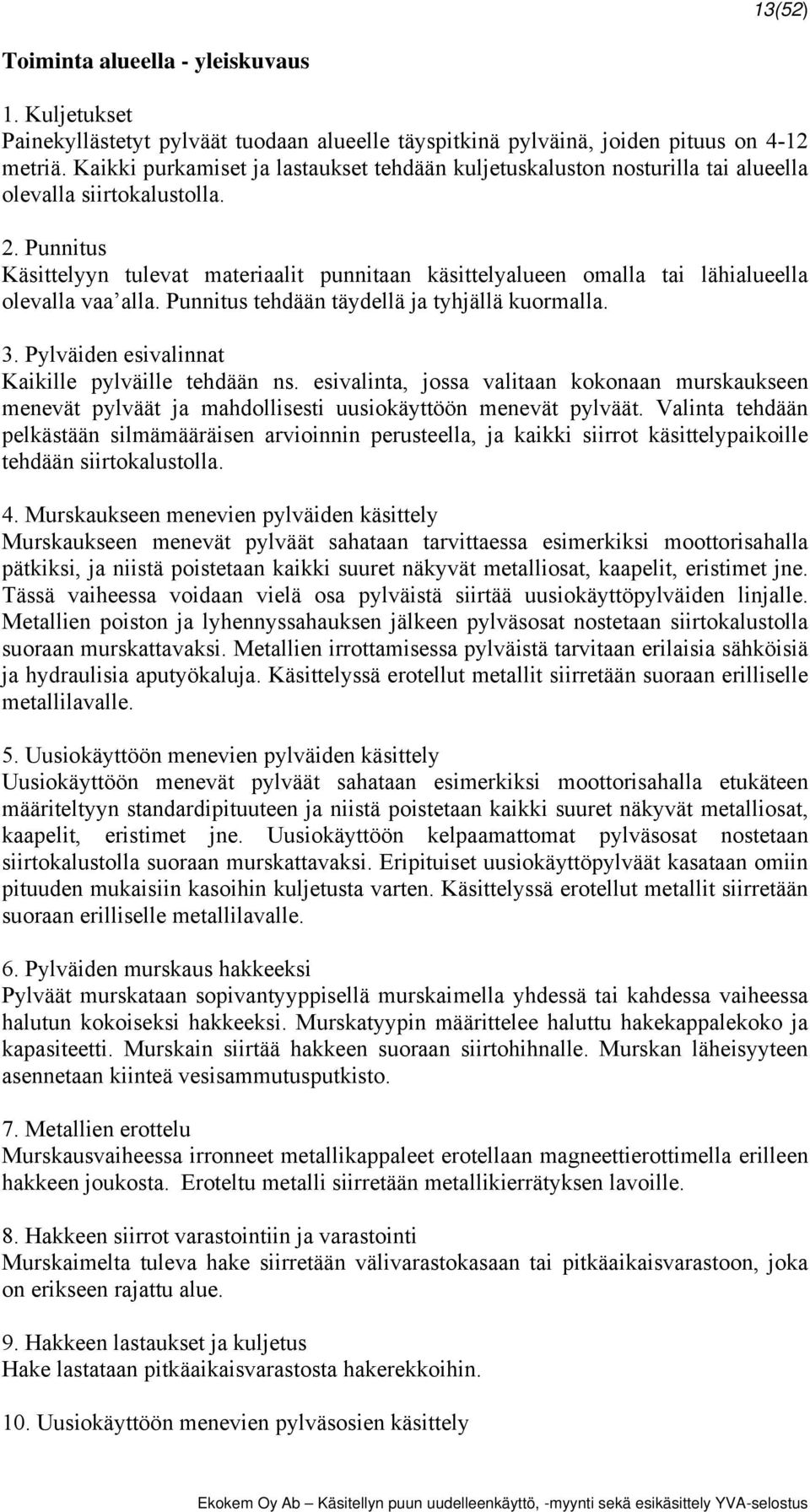 Punnitus Käsittelyyn tulevat materiaalit punnitaan käsittelyalueen omalla tai lähialueella olevalla vaa alla. Punnitus tehdään täydellä ja tyhjällä kuormalla. 3.
