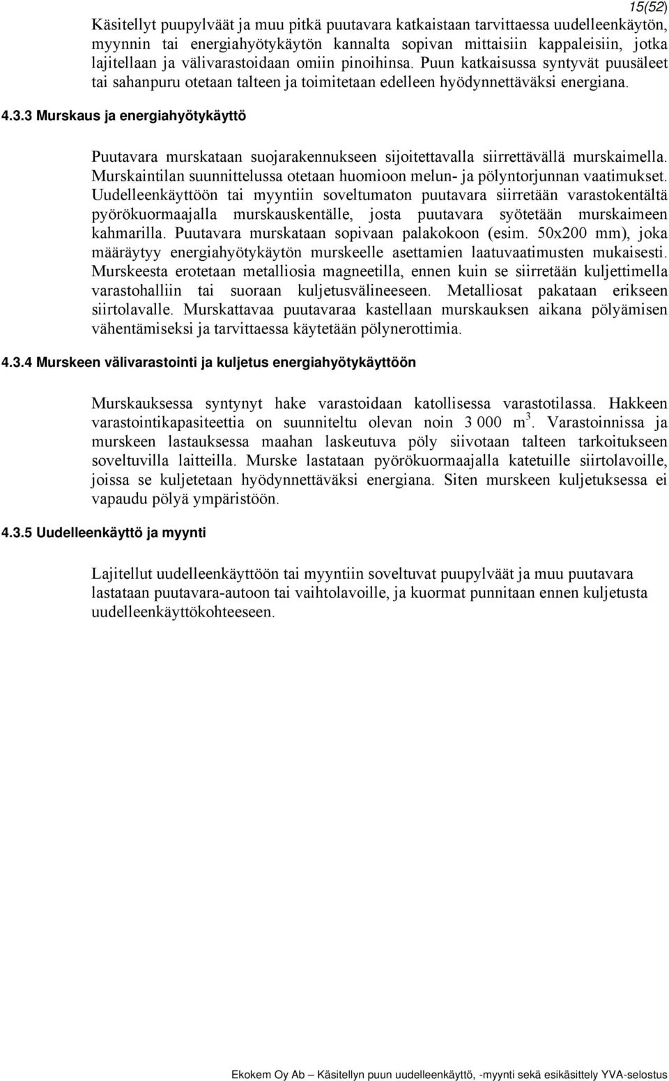 3 Murskaus ja energiahyötykäyttö Puutavara murskataan suojarakennukseen sijoitettavalla siirrettävällä murskaimella. Murskaintilan suunnittelussa otetaan huomioon melun- ja pölyntorjunnan vaatimukset.