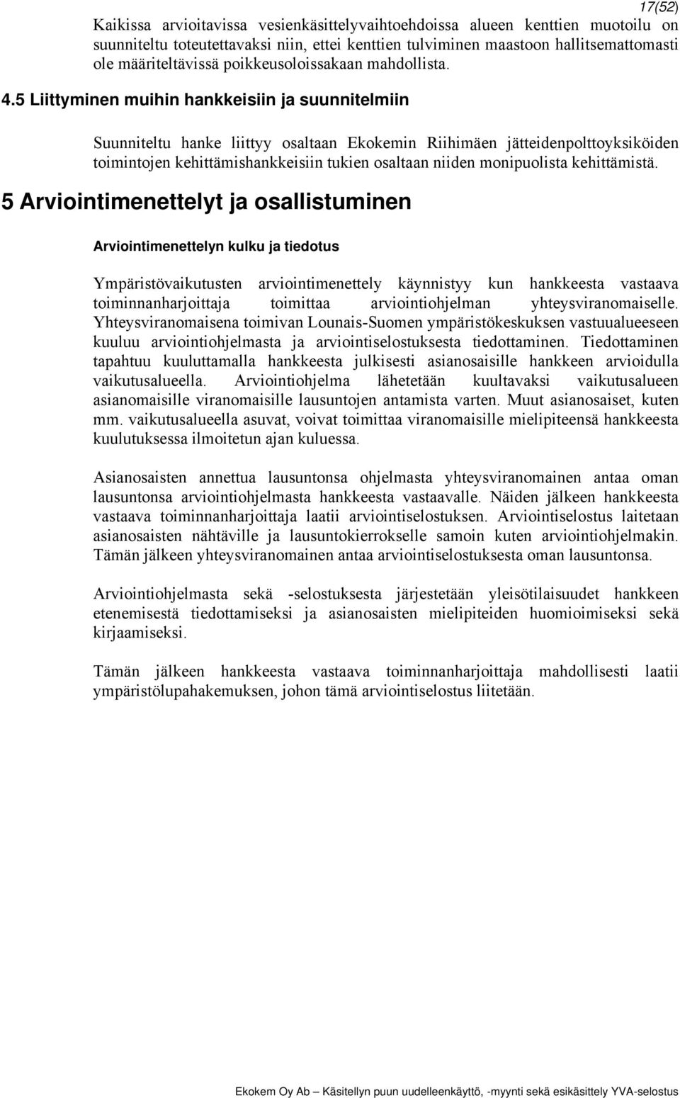 5 Liittyminen muihin hankkeisiin ja suunnitelmiin Suunniteltu hanke liittyy osaltaan Ekokemin Riihimäen jätteidenpolttoyksiköiden toimintojen kehittämishankkeisiin tukien osaltaan niiden monipuolista