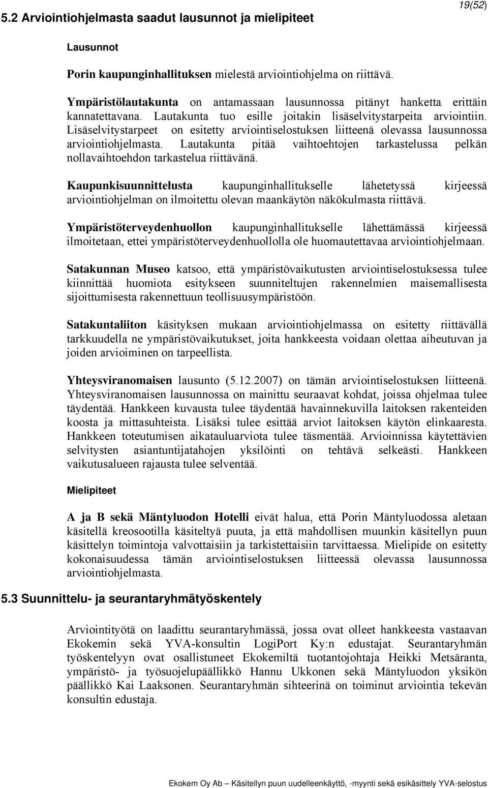 Lisäselvitystarpeet on esitetty arviointiselostuksen liitteenä olevassa lausunnossa arviointiohjelmasta. Lautakunta pitää vaihtoehtojen tarkastelussa pelkän nollavaihtoehdon tarkastelua riittävänä.