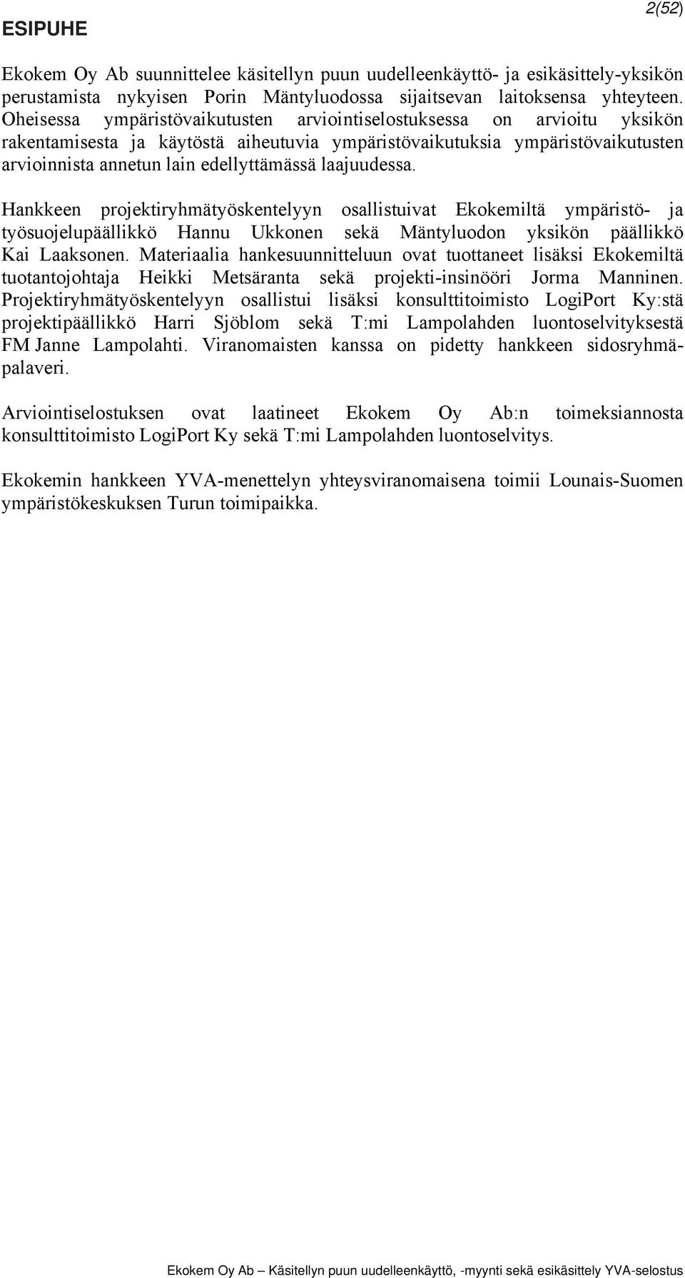 laajuudessa. Hankkeen projektiryhmätyöskentelyyn osallistuivat Ekokemiltä ympäristö- ja työsuojelupäällikkö Hannu Ukkonen sekä Mäntyluodon yksikön päällikkö Kai Laaksonen.