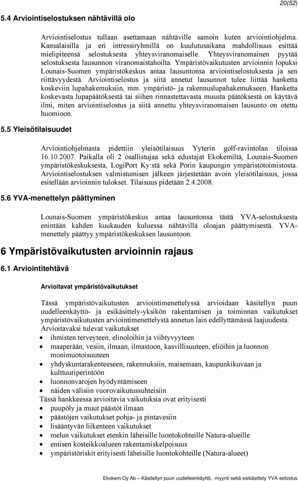 Ympäristövaikutusten arvioinnin lopuksi Lounais-Suomen ympäristökeskus antaa lausuntonsa arviointiselostuksesta ja sen riittävyydestä.