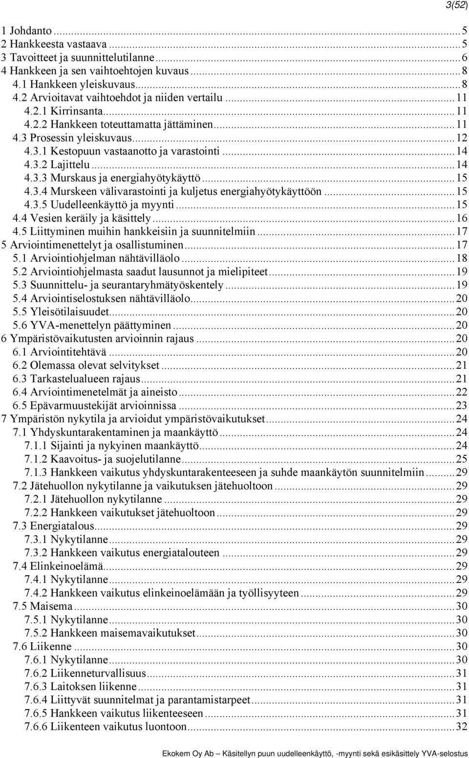 ..15 4.3.4 Murskeen välivarastointi ja kuljetus energiahyötykäyttöön...15 4.3.5 Uudelleenkäyttö ja myynti...15 4.4 Vesien keräily ja käsittely...16 4.5 Liittyminen muihin hankkeisiin ja suunnitelmiin.