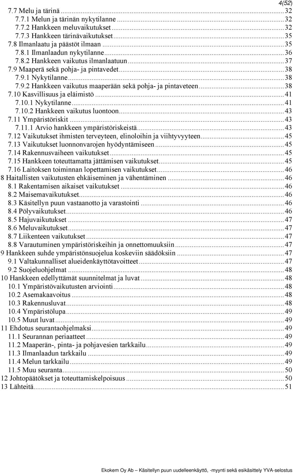 ..41 7.10.1 Nykytilanne...41 7.10.2 Hankkeen vaikutus luontoon...43 7.11 Ympäristöriskit...43 7.11.1 Arvio hankkeen ympäristöriskeistä...43 7.12 Vaikutukset ihmisten terveyteen, elinoloihin ja viihtyvyyteen.